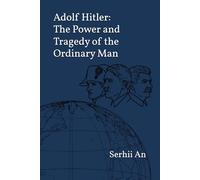 Adolf Hitler: The Power and Tragedy of the Ordinary Man