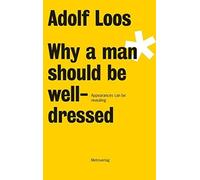 Adolf Loos - Why a Man Should be Well Dressed (Tascabile)