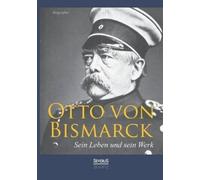 Adolf Matthias Otto von Bismarck - Sein Leben und sein Werk. Biograp (Tascabile)