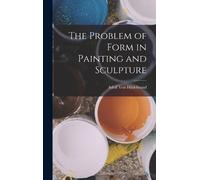 Adolf Von Hildebr The Problem of Form in Painting and Sculpt (Copertina rigida)