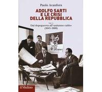 Adolfo Sarti e le crisi della Repubblica. Vol. 1: Dal dopoguerra all'«autunno caldo» (1945-1969).