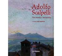 Adolfo Scalpelli. Tra storia e memoria. Ediz. illustrata