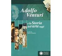 Adolfo Venturi e la storia dell'arte oggi. Atti del Convegno (Roma, 25-28 ottobre 2006)