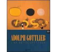 Adolph Gottlieb. Una retrospettiva. Ediz. illustrata