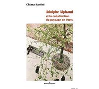 Adolphe Alphand: Et la construction du paysage de Paris