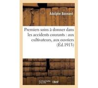 Adolphe Bonnard Premiers Soins À Donner Dans Les Accidents Courants: (Tascabile)