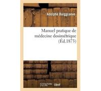 Adolphe Burggraeve Manuel Pratique de Médecine Dosimétrique (Tascabile) Sciences