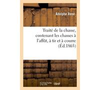 Adolphe René C Traité de la chasse, contenant les chasses à l'affût (Tascabile)