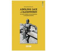 Libri Bucciol Simonetta - Adolphe Sax E Il Saxofono. Un Uomo Di Genio, La Sua In