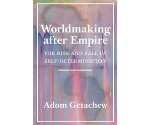 Adom Getachew Worldmaking after Empire (Tascabile)