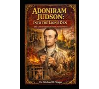Adoniram Judson: Into the Lion’s Den: The Untold Story of Faith and Survival