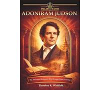 Adoniram Judson: The American Missionary Who Brought Light to Burma