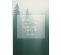 ADOPT THE PACE OF NATURE : HER SECRET IS PATIENCE. -EMERSON: Quote Gift Notebook Journal For Friends Students Family and Kids