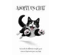 Adopte un chat: Le guide de référence complet pour vivre en harmonie avec son chat