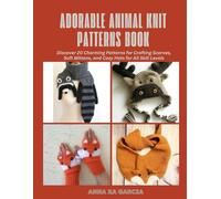 Adorable Animal Knit Patterns Book: Discover 20 Charming Patterns for Crafting Scarves, Soft Mittens, and Cozy Hats for All Skill Levels