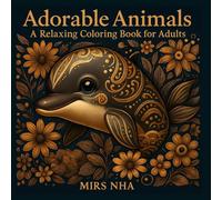 "Adorable Animals: A Whimsical Coloring Adventure": A Relaxing Coloring Book For Adults: "A Mindful Coloring Experience to Soothe Your Soul"