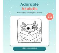 Adorable Axolotls: A Bold & Easy Coloring Book for Kids Ages 4-8 | 40 Big & Simple Cute Axolotl Designs for Beginners