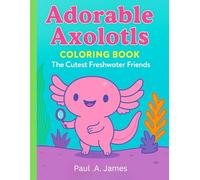 ADORABLE AXOLOTLS COLORING BOOK: The Cutest Freshwater Friends.