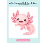 Adorable Axolotls & Cute Critters Coloring Book: 50 Big & Easy Designs for Kids Ages 4-10..