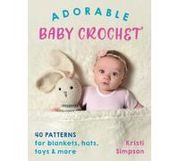 Adorable Baby Crochet: 40 patterns for blankets, hats, toys & more