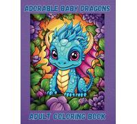 Adorable Baby Dragons Adult Coloring Book: 50 Illustrations and Drawings of Mythical and Adorable Baby Dragon Coloring pages for Adults - Relaxation and Stress Relief