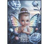 Adorable Baby Fairies Coloring Book for all Ages: 60 Whimsical Grayscale Illustrations for Relaxation, Stress Relief and Creative Coloring Cute Fantasy Fairy