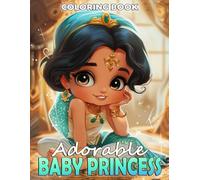 Adorable Baby Princess Coloring Book: Royal Adventures Coloring Pages with Elegant Princesses Journeys for All Ages for Fun and Artistic Escape