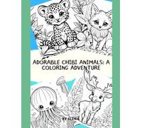 Adorable Chibi Animals A Coloring Adventure: 75 adorable pages