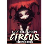 Adorable Creepy Circus Coloring Book: Whimsical Horror Coloring Pages With Playful Yet Spooky Carnival Figures Like Contortionists and Jokers For Creative Minds To Unwind