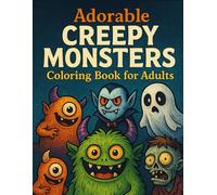 Adorable Creepy Monsters Coloring Book for Adults: 60+ Cute & Spooky Fantasy Creatures for Relaxation and Stress Relief