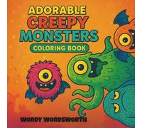 Adorable Creepy Monsters Coloring Book for Adults & Teens: A Hilarious and Weirdly Wholesome Collection of Spooky-Cute Monsters to Color - Perfect for Stress Relief, Laughs, and Late-Night Creativity
