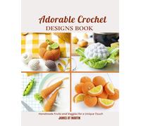 Adorable Crochet Designs Book: Handmade Fruits and Veggies for a Unique Touch