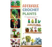 Adorable Crochet Plants: Easy Houseplant and Succulent Amigurumi Patterns