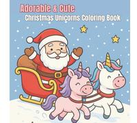 Adorable & Cute Christmas Unicorns Coloring Book for Kids Ages 3+: Fun Winter Scenes & Holiday Magic: Cute Holiday Unicorns, Easy Winter Scenes & Festive Fun