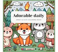 Adorable daily: Sweet and Cute Coloring Book With Adorable Animals Characters in Daily Activities for Kids and Adults