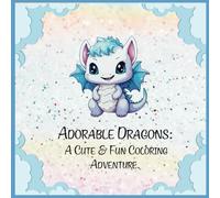 Adorable Dragons: A Cute & Fun Coloring Adventure.: Whimsical Baby Dragons to Color & Enjoy for All Ages!