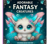Adorable Fantasy Creatures Coloring Book For Adults: Whimsical Coloring Pages Featuring 50+ Unique Cute and Magical Fantasy ... (Magical Creatures and Fantasy Adventures)
