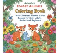 Adorable Forest Baby Animals Coloring Book with Oversized Flowers & Fun Scenes for Kids, Adults, Seniors and Beginners: Easy Cute Animal Coloring Pages with Large Spaces for Little Hands