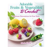 Adorable Fruits & Vegetables to Crochet: Delicious Decorations for Your Table