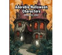 Adorable Halloween Characters Coloring Book for Teens and Adults: Fun, Spooky and Cute Ghosts, Skeletons, Witches, Haunted Houses and More for Relaxation and Creativity This Halloween