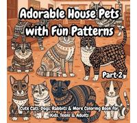 Adorable House Pets with Fun Patterns Part 2: Cute Cats, Dogs, Rabbits & More Coloring Book for Kids, Teens & Adults