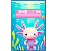 Adorable Kawaii Axolotls Composition Notebook: College Ruled, 120 Pages, Cute School & Writing Essentials for Kids and Teens, 6x 9
