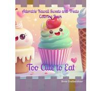 Adorable Kawaii Sweets and Treats Coloring Book: Too Cute to Eat