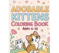 Adorable Kittens Coloring Book Ages 4-10: Coloring book for kids | Hours of Fun and Creative Relaxation | A Delightful Collection of 35 Cute and Playful Kittens for Kids