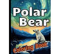 Adorable Polar Bear Coloring Book/ Fun & Relaxing Activity for All Ages 50 Cute & Cool Bear Designs | Bold, Easy, and Enjoyable for Kids, Teens, ... with Cute, Bold, and Easy Polar Bear