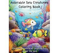 Adorable Sea Creatures Coloring Book: A delightful sea life coloring book for girls, boys, and ocean lovers of all ages. Features fish, turtles, ... more for hours of creative, stress-free fun.