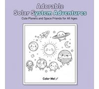 Adorable Solar System Adventures: Cute Planets and Space Friends Coloring Book for All Ages: Fun and educational hand-drawn coloring pages of planets, ... for kids, teens, and adults who love space!