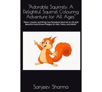 "Adorable Squirrels: A Delightful Squirrel Colouring Adventure for All Ages": "Relax, Unwind, and Bring Cute Woodland Squirrels to Life with Beautiful Hand-Drawn Designs for Kids, Teens, and Adults"