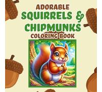Adorable Squirrels and Chipmunks Coloring Book: 30 Illustrations in 8.5 x 8.5 format, for all ages, for relaxation and mindfulness, great for kids and ... for children, perfect gift for animal lovers