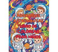 ADORABLES ASTRONAUTAS LIBRO DE COLOREAR PARA NIÑOS: PERFECTO PARA PEQUEÑOS VIAJEROS